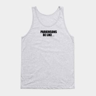 Parkinson's be like... (conversation starter) Tank Top